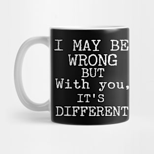 I May Be Wrong But With You It's Different Funny Couple Mug